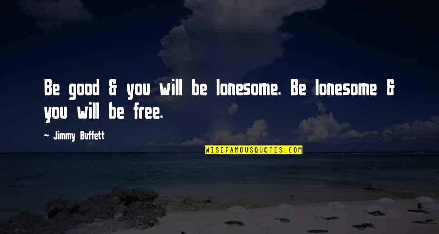 Hasanna Quotes By Jimmy Buffett: Be good & you will be lonesome. Be
