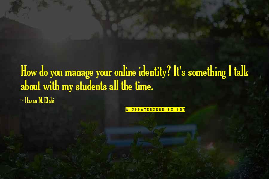 Hasan's Quotes By Hasan M. Elahi: How do you manage your online identity? It's