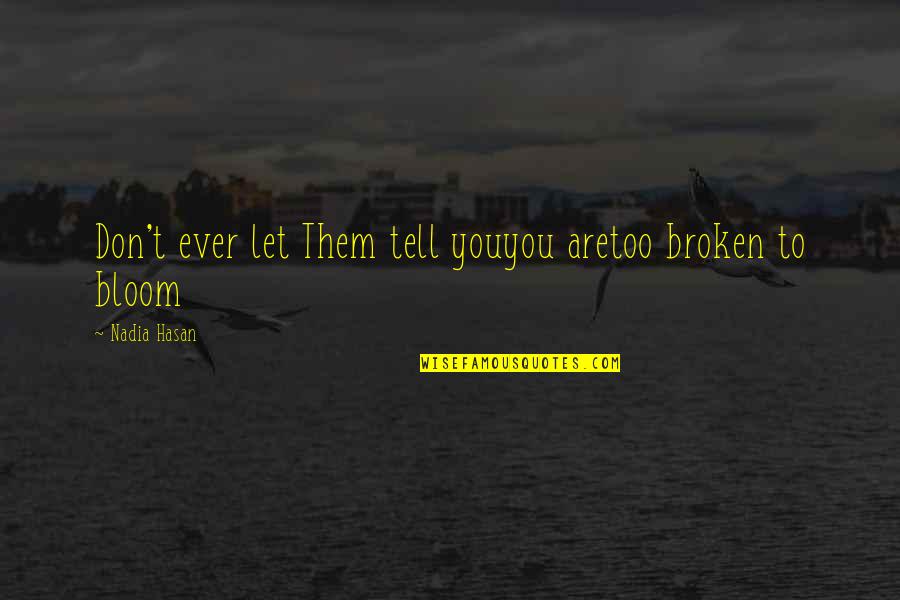 Hasan's Quotes By Nadia Hasan: Don't ever let Them tell youyou aretoo broken