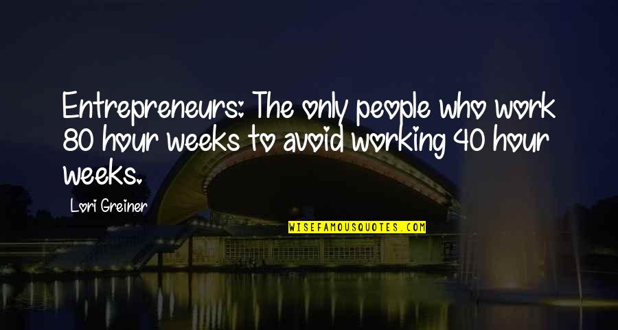 Hasansong Quotes By Lori Greiner: Entrepreneurs: The only people who work 80 hour Hasansong Quotes By Lori Greiner: Entrepreneurs: The only people who work 80 hour