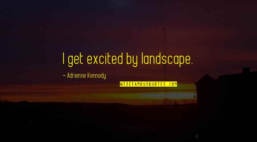 Hasarder D Finition Quotes By Adrienne Kennedy: I get excited by landscape.