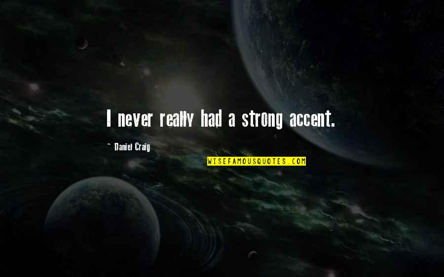 Hasbany Md Quotes By Daniel Craig: I never really had a strong accent. Hasbany Md Quotes By Daniel Craig: I never really had a strong accent.