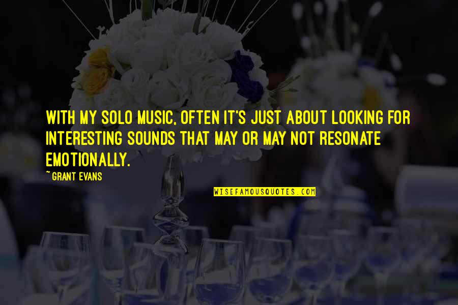 Hasbany Md Quotes By Grant Evans: With my solo music, often it's just about Hasbany Md Quotes By Grant Evans: With my solo music, often it's just about