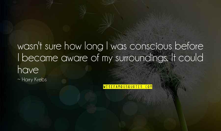 Hasbany Md Quotes By Harry Krebs: wasn't sure how long I was conscious before Hasbany Md Quotes By Harry Krebs: wasn't sure how long I was conscious before