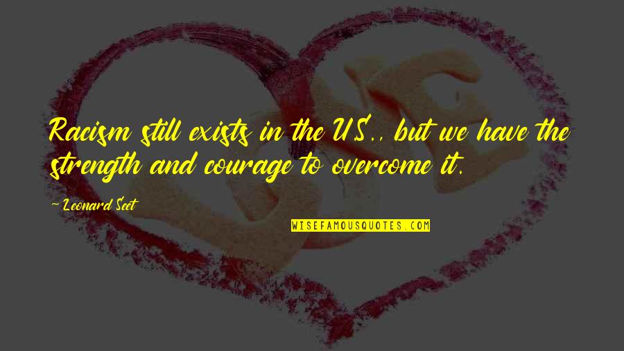 Hasbany Regan Quotes By Leonard Seet: Racism still exists in the U.S., but we Hasbany Regan Quotes By Leonard Seet: Racism still exists in the U.S., but we