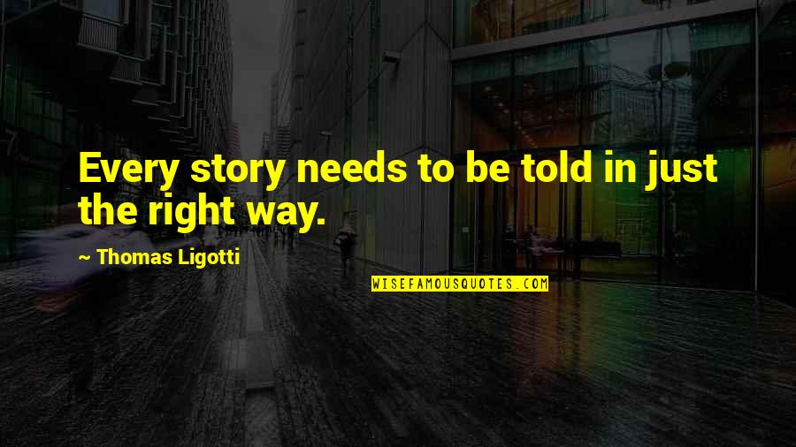 Hasbany Regan Quotes By Thomas Ligotti: Every story needs to be told in just Hasbany Regan Quotes By Thomas Ligotti: Every story needs to be told in just