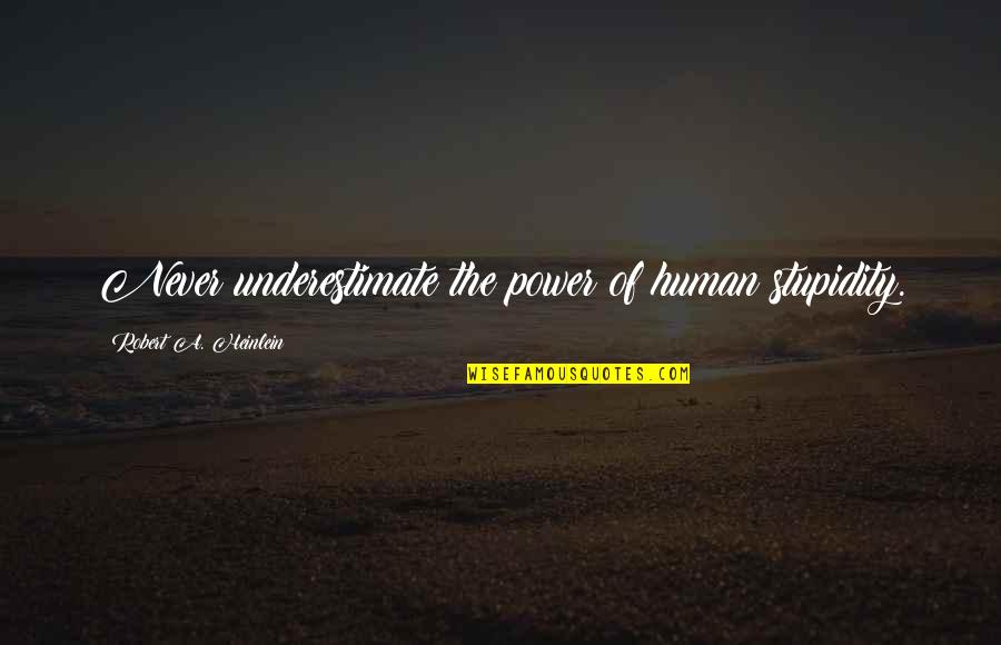 Haschen Party Quotes By Robert A. Heinlein: Never underestimate the power of human stupidity.