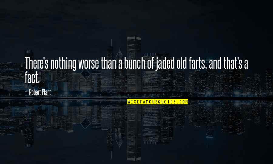 Haschenparty Quotes By Robert Plant: There's nothing worse than a bunch of jaded