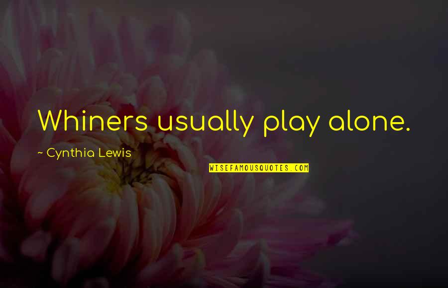 Haschisch Und Quotes By Cynthia Lewis: Whiners usually play alone.