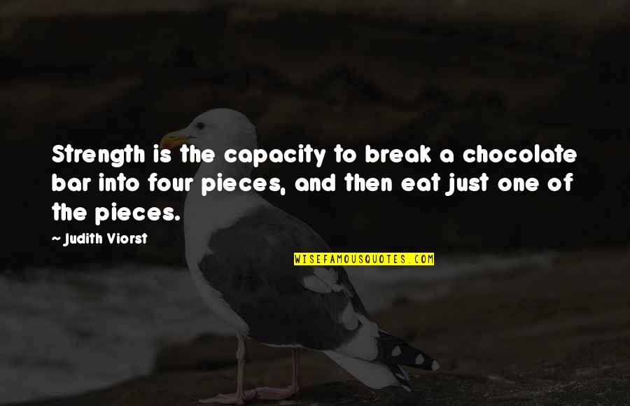 Haseeb Hameed Quotes By Judith Viorst: Strength is the capacity to break a chocolate Haseeb Hameed Quotes By Judith Viorst: Strength is the capacity to break a chocolate