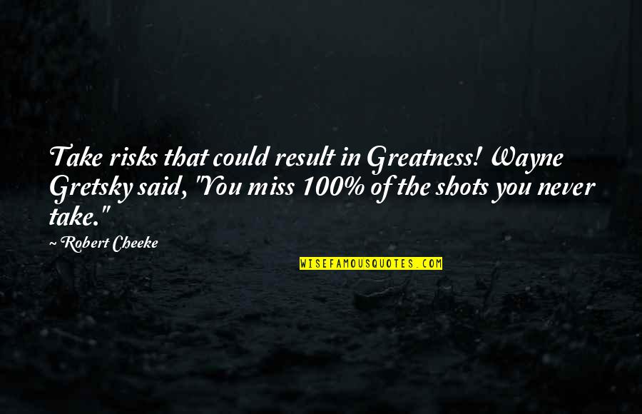Hasegawa Gintama Quotes By Robert Cheeke: Take risks that could result in Greatness! Wayne Hasegawa Gintama Quotes By Robert Cheeke: Take risks that could result in Greatness! Wayne