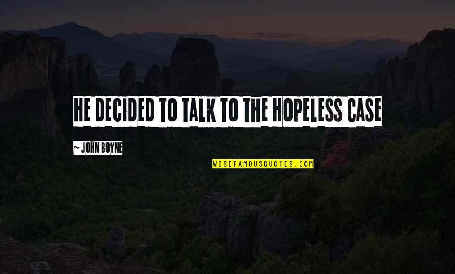 Haseki Sultan Quotes By John Boyne: He decided to talk to the Hopeless Case Haseki Sultan Quotes By John Boyne: He decided to talk to the Hopeless Case