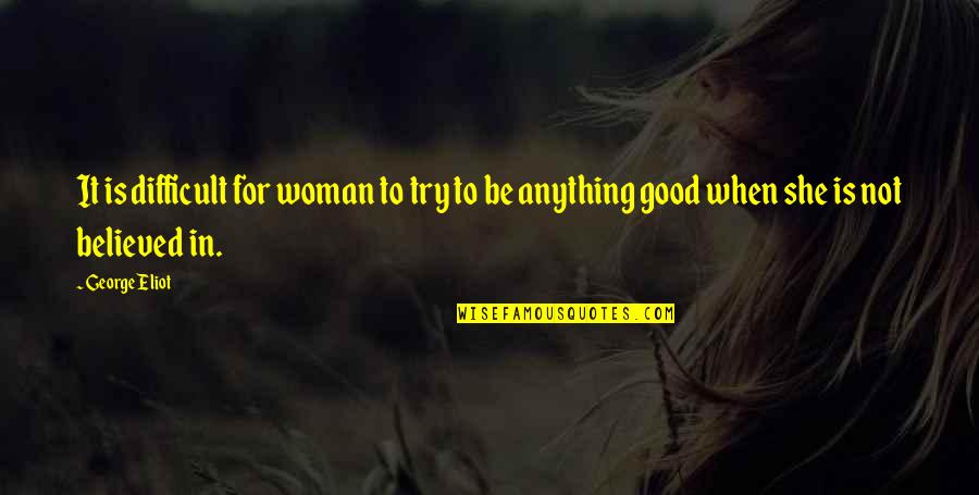 Haseley Adam Quotes By George Eliot: It is difficult for woman to try to