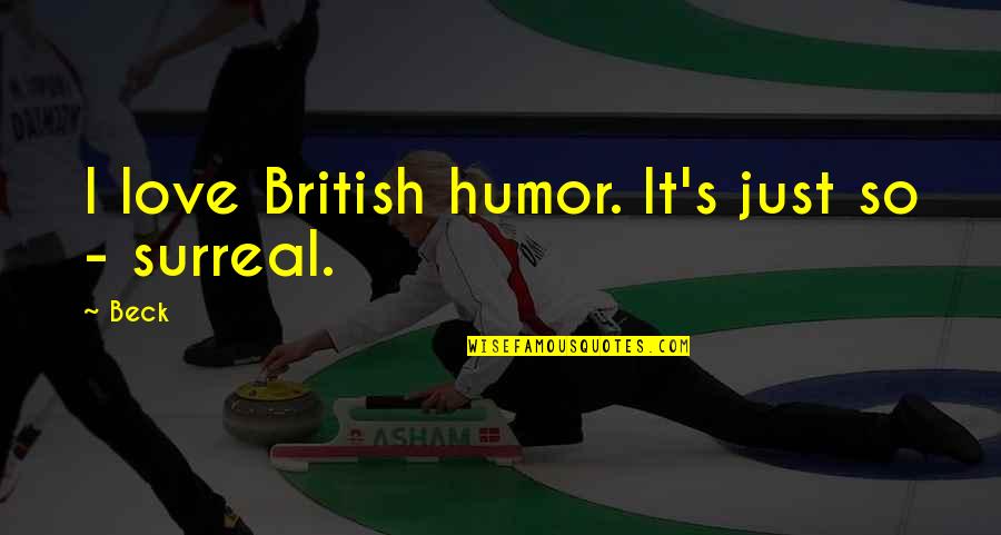 Haseley Family Quotes By Beck: I love British humor. It's just so -