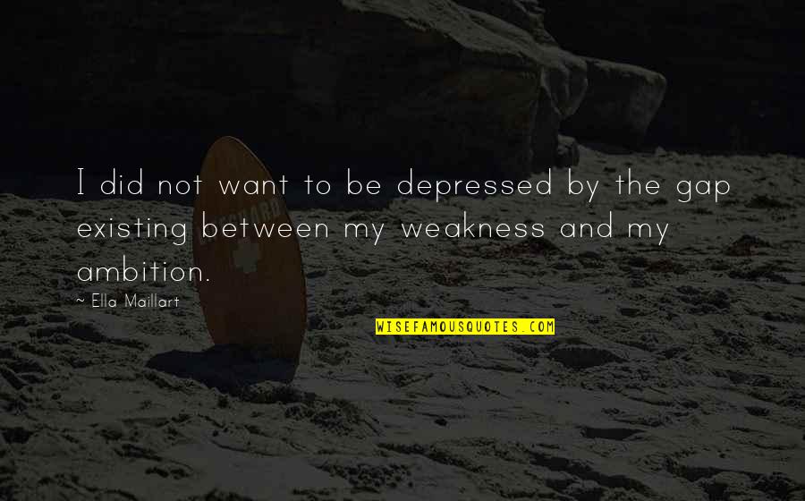 Hasenfus Arrist Quotes By Ella Maillart: I did not want to be depressed by