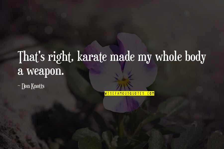 Haserot Quotes By Don Knotts: That's right, karate made my whole body a