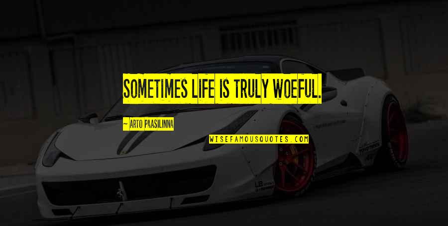 Hasey Harrison Quotes By Arto Paasilinna: Sometimes life is truly woeful. Hasey Harrison Quotes By Arto Paasilinna: Sometimes life is truly woeful.