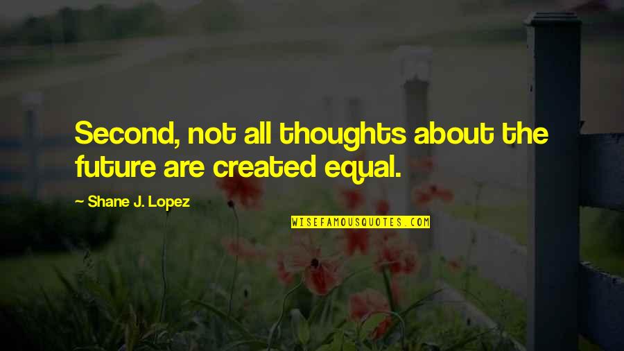 Hasey Harrison Quotes By Shane J. Lopez: Second, not all thoughts about the future are Hasey Harrison Quotes By Shane J. Lopez: Second, not all thoughts about the future are