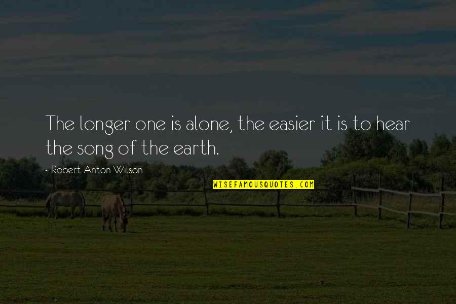Haseyo Quotes By Robert Anton Wilson: The longer one is alone, the easier it Haseyo Quotes By Robert Anton Wilson: The longer one is alone, the easier it