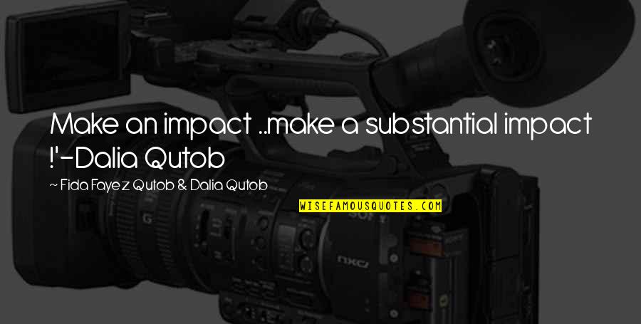 Hasf J Sra Cseppek Kisbaba Quotes By Fida Fayez Qutob & Dalia Qutob: Make an impact ..make a substantial impact !'-Dalia