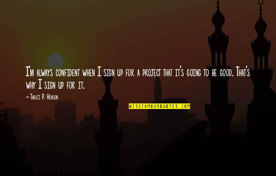 Hasfal Quotes By Taraji P. Henson: I'm always confident when I sign up for Hasfal Quotes By Taraji P. Henson: I'm always confident when I sign up for