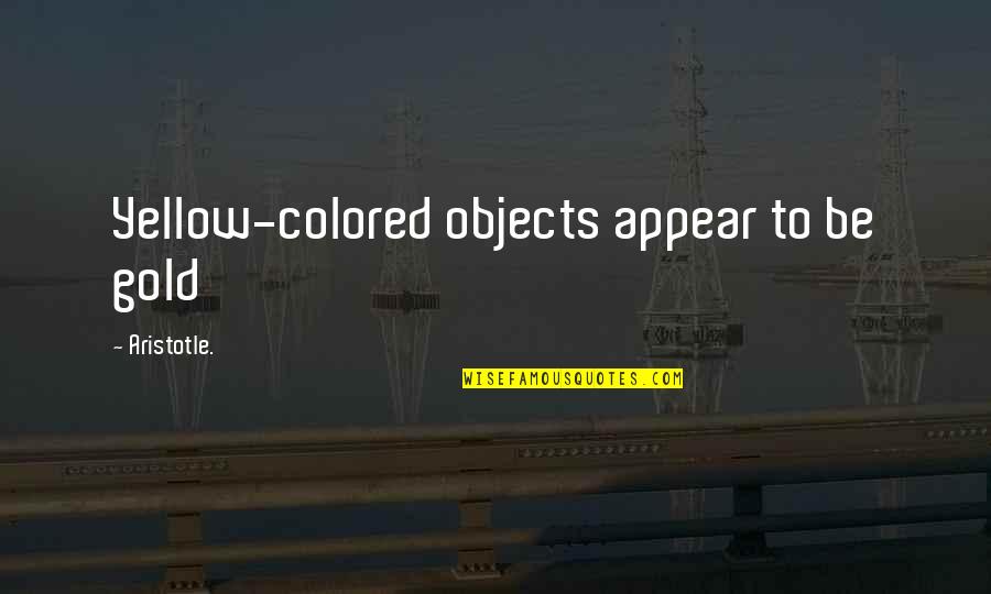 Hashedin Quotes By Aristotle.: Yellow-colored objects appear to be gold Hashedin Quotes By Aristotle.: Yellow-colored objects appear to be gold