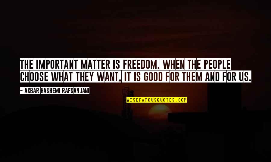 Hashemi Rafsanjani Quotes By Akbar Hashemi Rafsanjani: The important matter is freedom. When the people Hashemi Rafsanjani Quotes By Akbar Hashemi Rafsanjani: The important matter is freedom. When the people