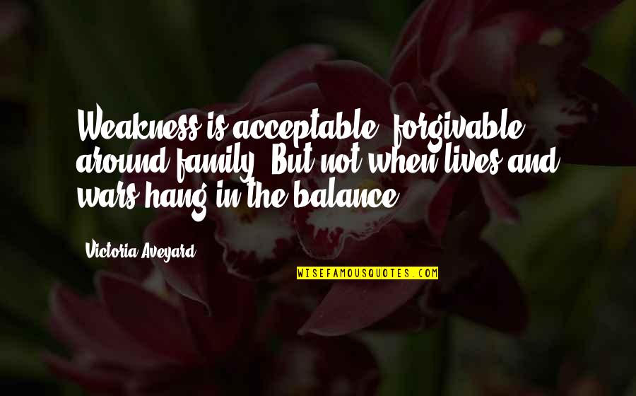 Hashemi Rafsanjani Quotes By Victoria Aveyard: Weakness is acceptable, forgivable, around family. But not Hashemi Rafsanjani Quotes By Victoria Aveyard: Weakness is acceptable, forgivable, around family. But not
