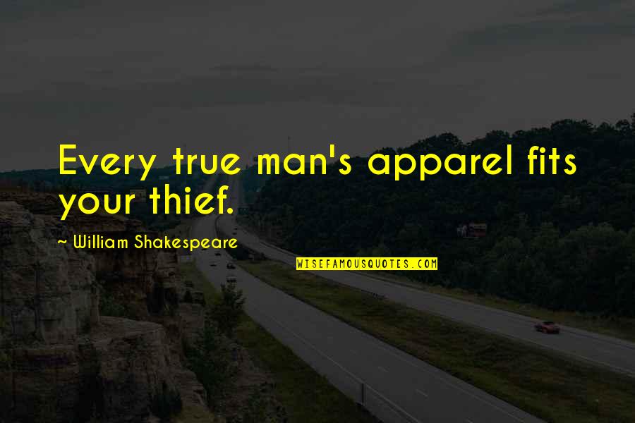 Hashemi Rafsanjani Quotes By William Shakespeare: Every true man's apparel fits your thief. Hashemi Rafsanjani Quotes By William Shakespeare: Every true man's apparel fits your thief.