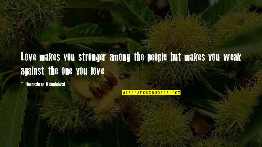 Hashery Quotes By Heenashree Khandelwal: Love makes you stronger among the people but