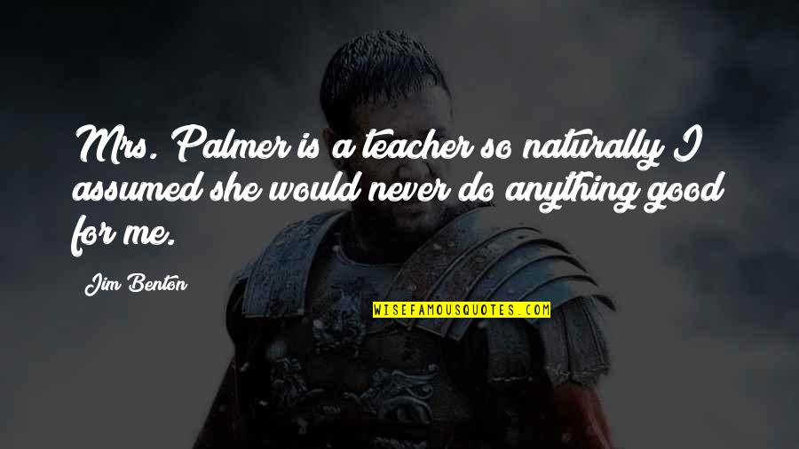 Hashiba Clan Quotes By Jim Benton: Mrs. Palmer is a teacher so naturally I