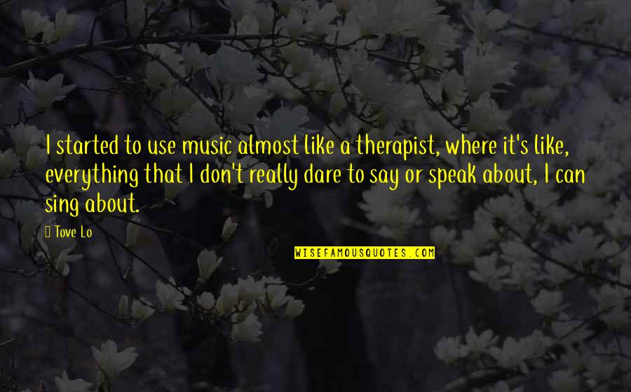Hashiba Sora Quotes By Tove Lo: I started to use music almost like a Hashiba Sora Quotes By Tove Lo: I started to use music almost like a
