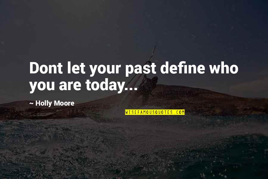 Hashida Norihiko Quotes By Holly Moore: Dont let your past define who you are Hashida Norihiko Quotes By Holly Moore: Dont let your past define who you are