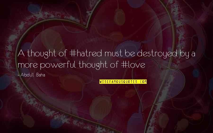 Hashim Quotes By Abdu'l- Baha: A thought of #hatred must be destroyed by