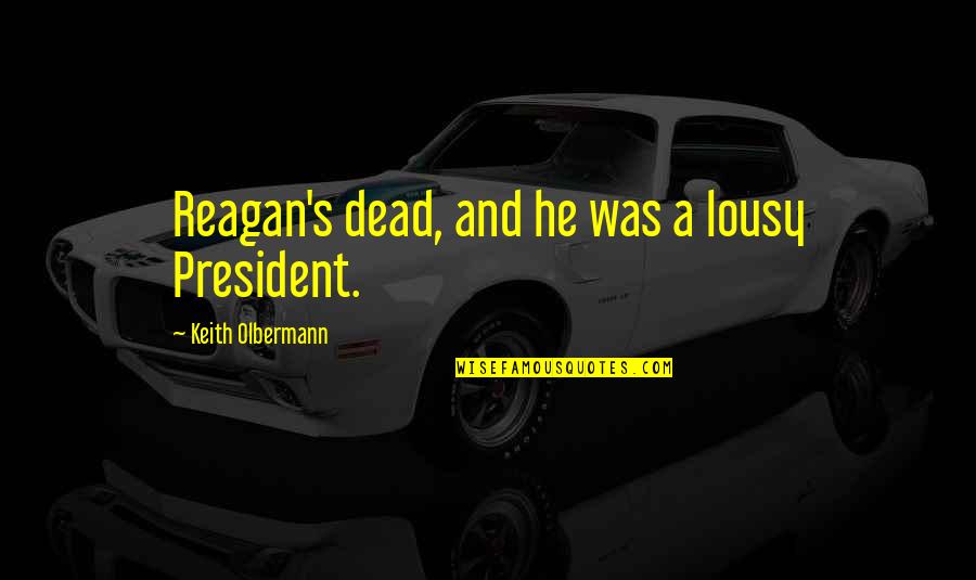 Hashim Salamat Quotes By Keith Olbermann: Reagan's dead, and he was a lousy President. Hashim Salamat Quotes By Keith Olbermann: Reagan's dead, and he was a lousy President.