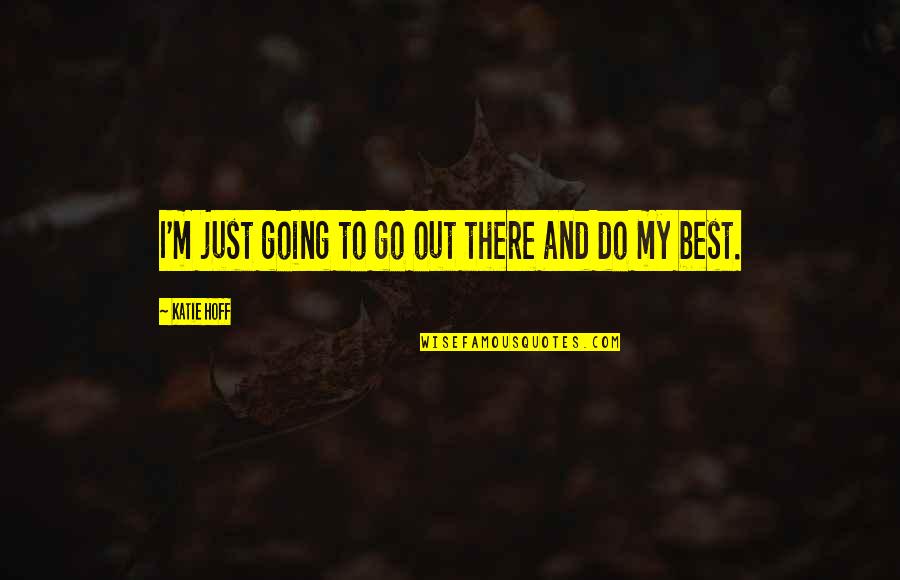 Hashima Dessert Quotes By Katie Hoff: I'm just going to go out there and