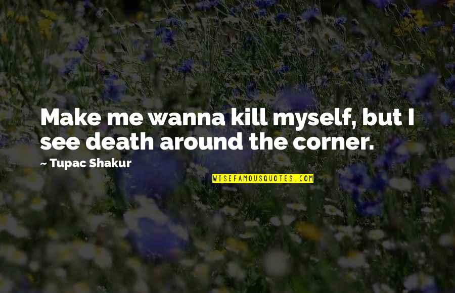 Hashing Quotes By Tupac Shakur: Make me wanna kill myself, but I see