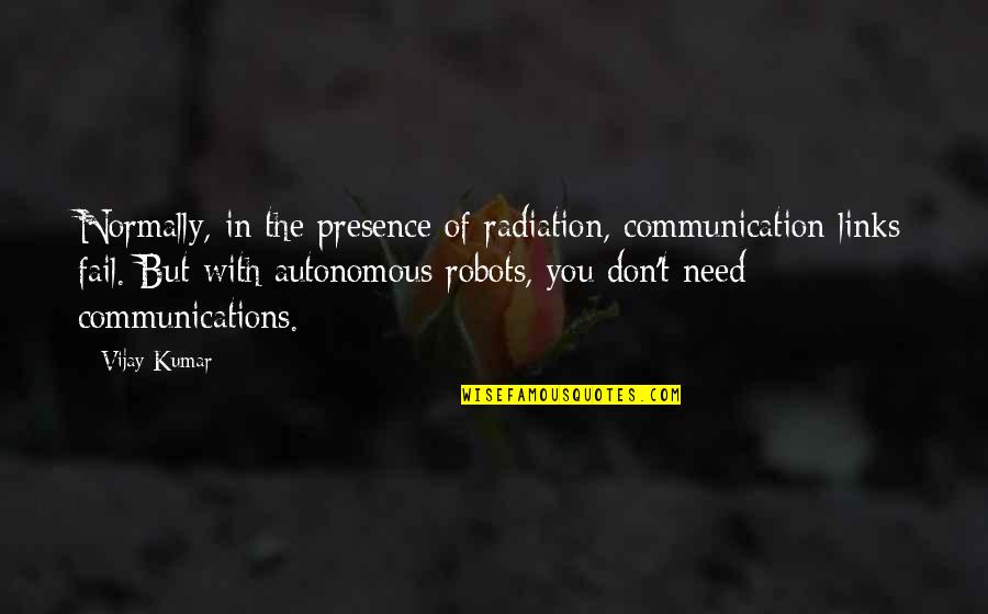 Hashinosuke Nakamuras Age Quotes By Vijay Kumar: Normally, in the presence of radiation, communication links