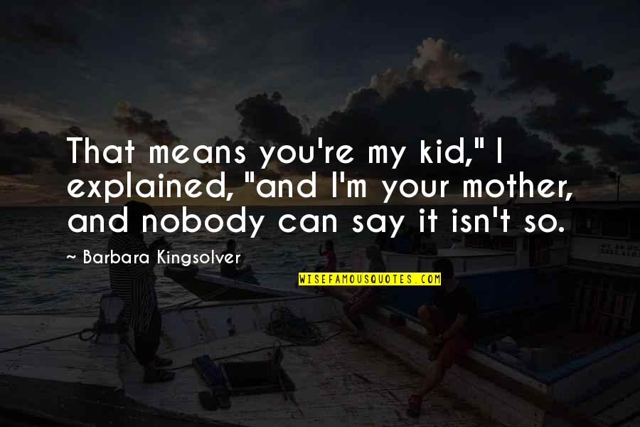 Hashinoto Quotes By Barbara Kingsolver: That means you're my kid," I explained, "and Hashinoto Quotes By Barbara Kingsolver: That means you're my kid," I explained, "and