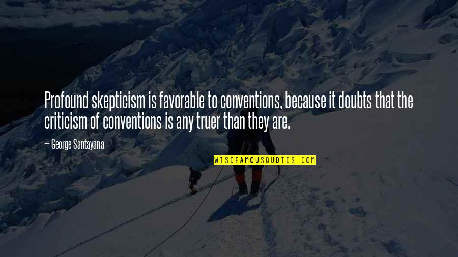 Hashinoto Quotes By George Santayana: Profound skepticism is favorable to conventions, because it Hashinoto Quotes By George Santayana: Profound skepticism is favorable to conventions, because it
