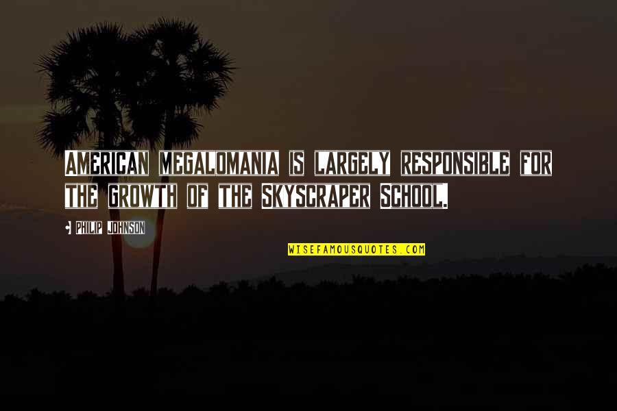 Hashinoto Quotes By Philip Johnson: American megalomania is largely responsible for the growth Hashinoto Quotes By Philip Johnson: American megalomania is largely responsible for the growth