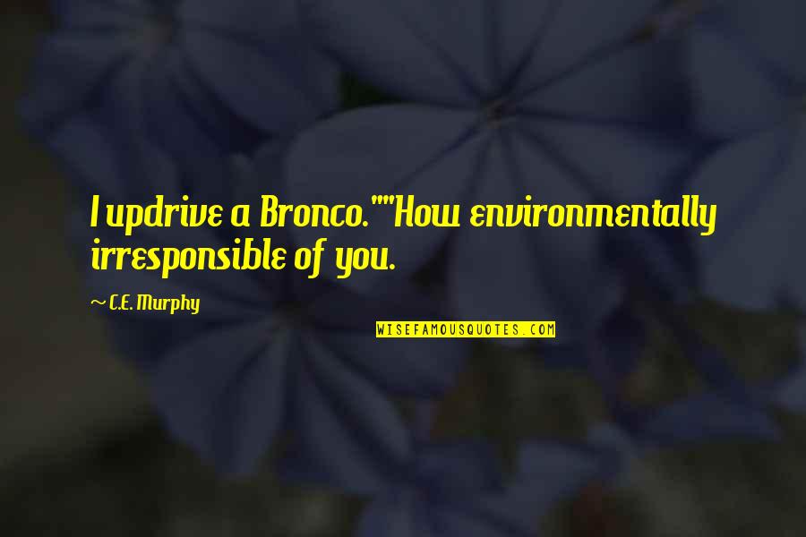 Hashiya Scholarship Quotes By C.E. Murphy: I updrive a Bronco.""How environmentally irresponsible of you.