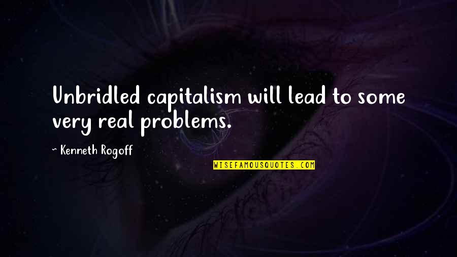 Hashiya Scholarship Quotes By Kenneth Rogoff: Unbridled capitalism will lead to some very real