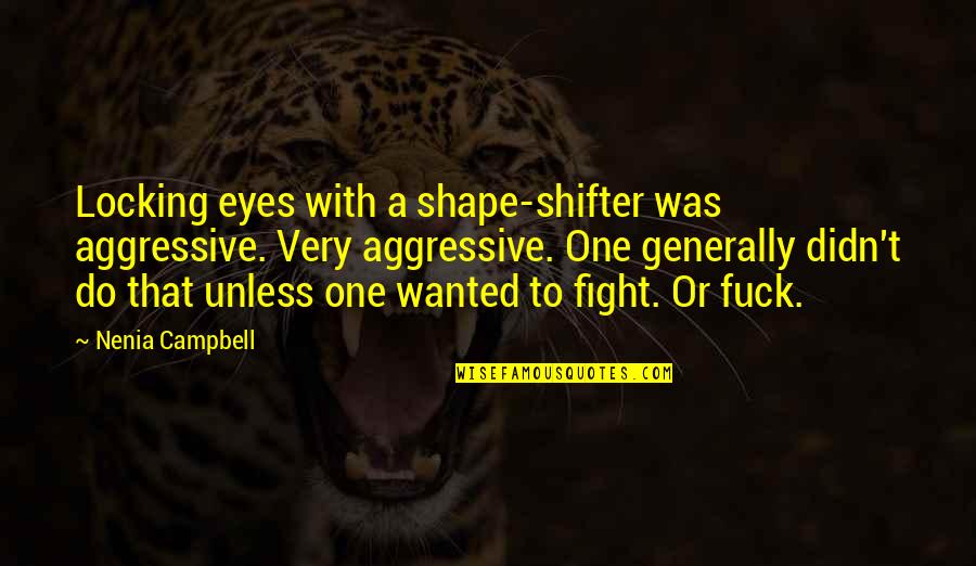 Hashizume Hisao Quotes By Nenia Campbell: Locking eyes with a shape-shifter was aggressive. Very Hashizume Hisao Quotes By Nenia Campbell: Locking eyes with a shape-shifter was aggressive. Very