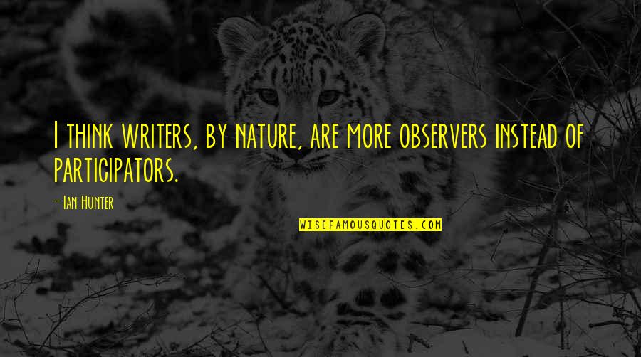 Hashizume Tomohisa Quotes By Ian Hunter: I think writers, by nature, are more observers