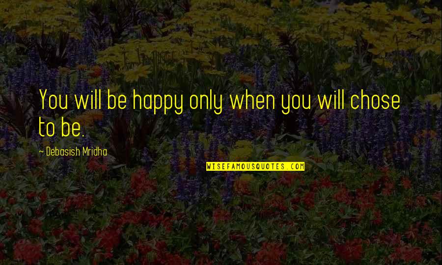 Hashmonaim City Quotes By Debasish Mridha: You will be happy only when you will