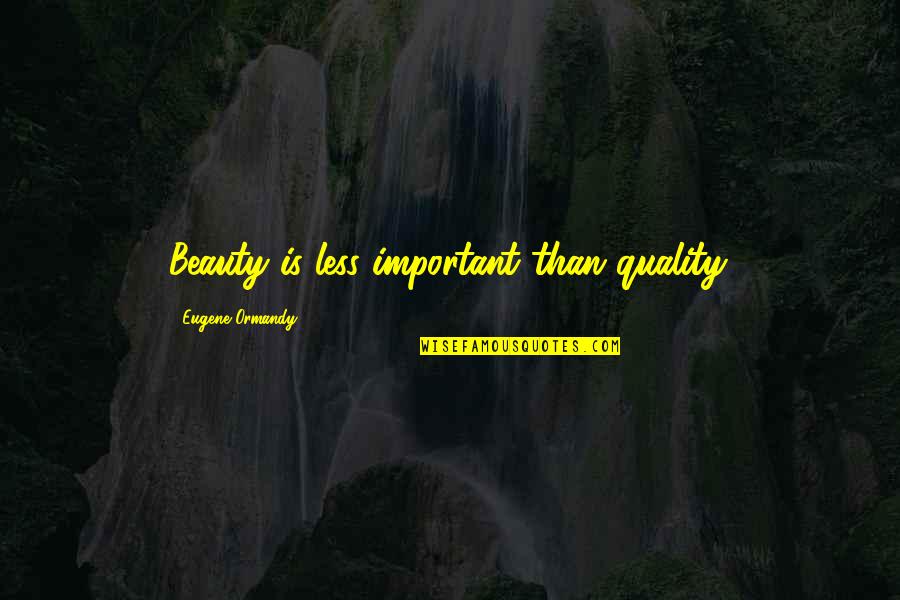 Hashmonaim City Quotes By Eugene Ormandy: Beauty is less important than quality.