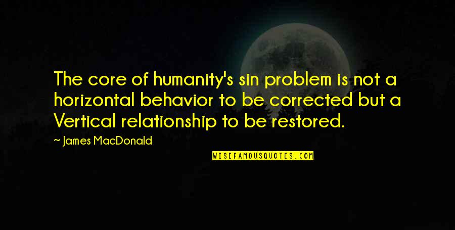 Hashonhan Quotes By James MacDonald: The core of humanity's sin problem is not