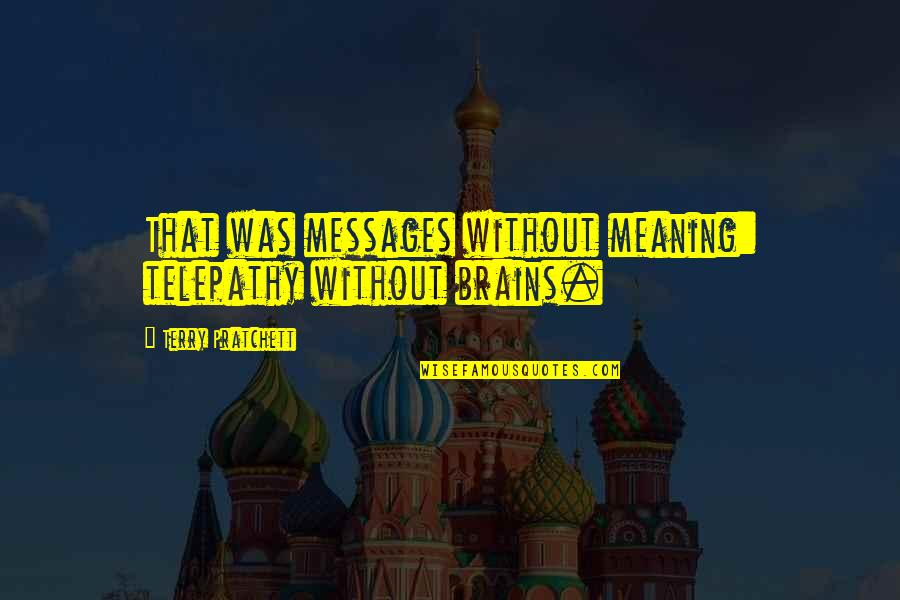 Hashtag Dog Quotes By Terry Pratchett: That was messages without meaning: telepathy without brains. Hashtag Dog Quotes By Terry Pratchett: That was messages without meaning: telepathy without brains.