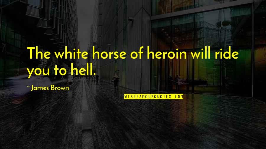 Hashtag Picture Quotes By James Brown: The white horse of heroin will ride you